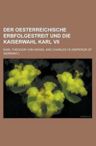 Cover of Der Oesterreichische Erbfolgestreit Und Die Kaiserwahl Karl VII