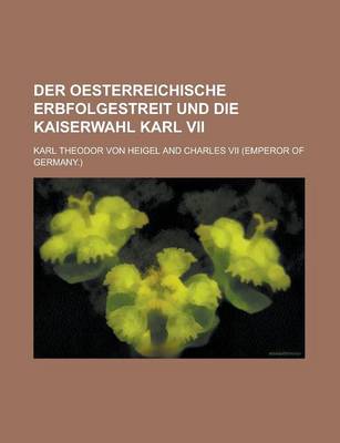 Book cover for Der Oesterreichische Erbfolgestreit Und Die Kaiserwahl Karl VII