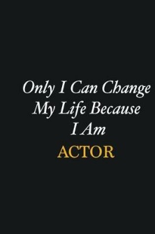 Cover of Only I Can Change My Life Because I Am Actor