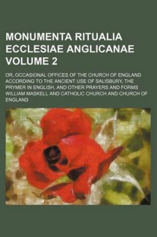 Cover of Monumenta Ritualia Ecclesiae Anglicanae; Or, Occasional Offices of the Church of England According to the Ancient Use of Salisbury, the Prymer in English, and Other Prayers and Forms Volume 2