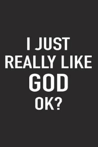 Cover of I Just Really Like God Ok?