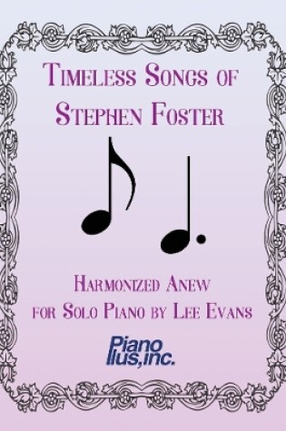 Cover of Timeless Songs of Stephen Foster Harmonized Anew for Solo Piano