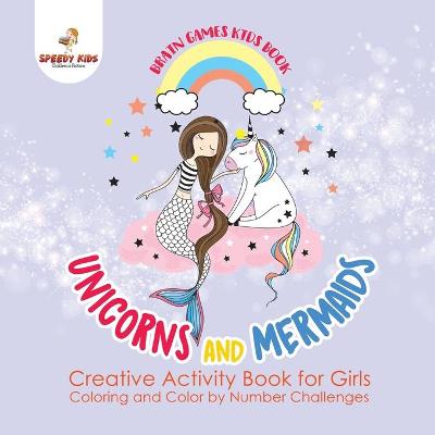 Book cover for Brain Games Kids Book. Unicorns and Mermaids. Creative Activity Book for Girls. Coloring and Color by Number Challenges