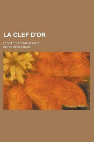 Cover of La Clef D'Or; Les Fleches Magiques