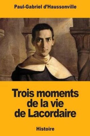 Cover of Trois moments de la vie de Lacordaire