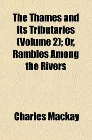 Cover of The Thames and Its Tributaries (Volume 2); Or, Rambles Among the Rivers