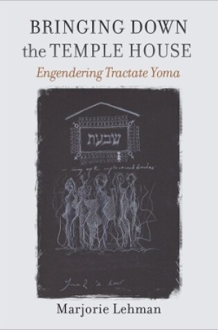 Cover of Bringing Down the Temple House – Engendering Tractate Yoma