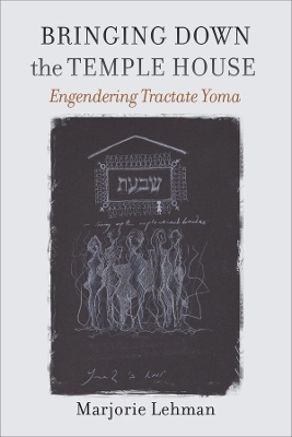 Cover of Bringing Down the Temple House – Engendering Tractate Yoma