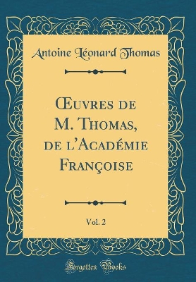 Book cover for Oeuvres de M. Thomas, de l'Académie Françoise, Vol. 2 (Classic Reprint)