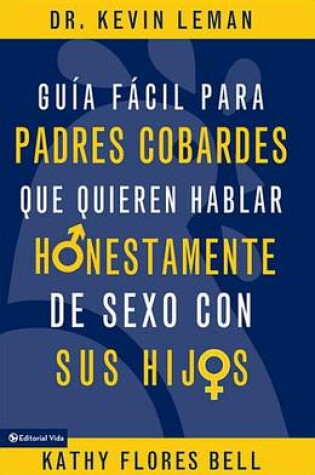 Cover of Guía Fácil Para Padres Cobardes Que Quieren Hablar Honestamente de Sexo Con Sus Hijos