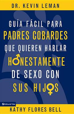 Book cover for Guía Fácil Para Padres Cobardes Que Quieren Hablar Honestamente de Sexo Con Sus Hijos