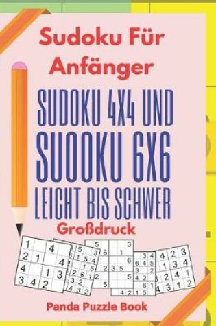 Cover of Sudoku Für Anfänger - Sudoku 4x4 Und Sudoku 6x6 Leicht Bis Schwer Großdruck