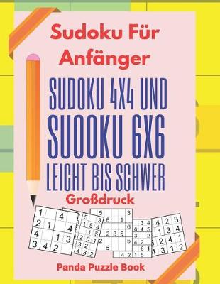 Cover of Sudoku Für Anfänger - Sudoku 4x4 Und Sudoku 6x6 Leicht Bis Schwer Großdruck