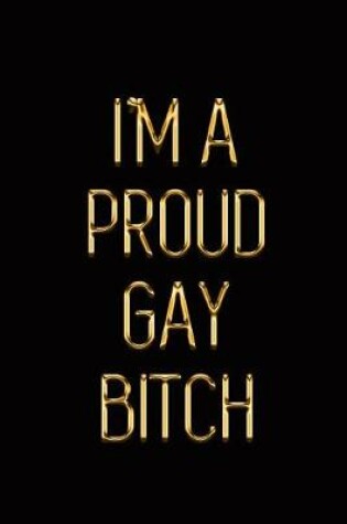 Cover of I'm a Proud Gay Bitch