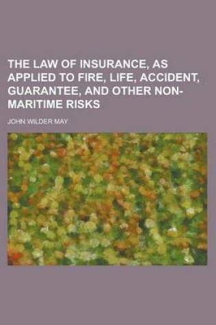 Cover of The Law of Insurance, as Applied to Fire, Life, Accident, Guarantee, and Other Non-Maritime Risks