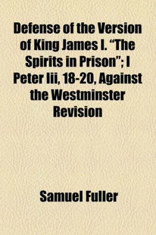 Cover of Defense of the Version of King James I. "The Spirits in Prison"; I Peter III, 18-20, Against the Westminster Revision