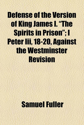 Book cover for Defense of the Version of King James I. "The Spirits in Prison"; I Peter III, 18-20, Against the Westminster Revision
