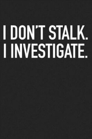 Cover of I Don't Stalk I Investigate