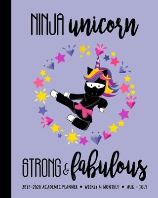 Book cover for Ninja Unicorn Strong & Fabulous 2019-2020 Academic Planner Weekly And Monthly Aug-Jul