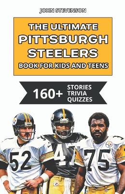 Book cover for The Ultimate Pittsburgh Steelers Book For Kids And Teens