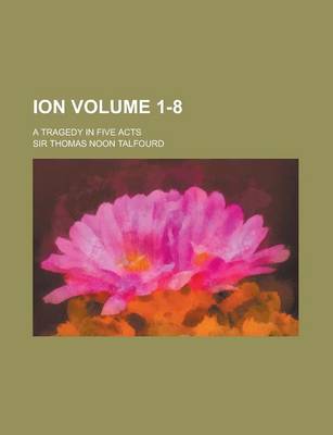 Book cover for Ion; A Tragedy in Five Acts Volume 1-8