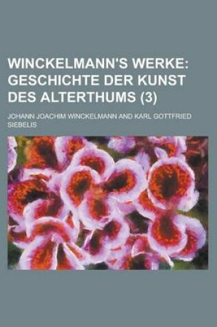 Cover of Winckelmann's Werke (3); Geschichte Der Kunst Des Alterthums