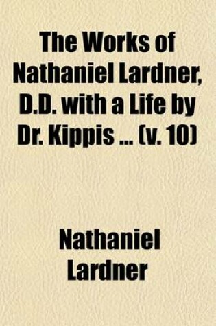 Cover of The Works of Nathaniel Lardner, D.D. with a Life by Dr. Kippis (Volume 10)