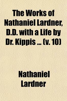 Book cover for The Works of Nathaniel Lardner, D.D. with a Life by Dr. Kippis (Volume 10)