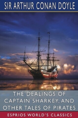 Cover of The Dealings of Captain Sharkey, and Other Tales of Pirates (Esprios Classics)
