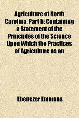 Book cover for Agriculture of North Carolina, Part II; Containing a Statement of the Principles of the Science Upon Which the Practices of Agriculture as an