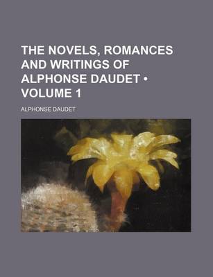 Book cover for The Novels, Romances and Writings of Alphonse Daudet (Volume 1)