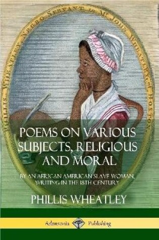 Cover of Poems on Various Subjects, Religious and Moral: By an African American Slave Woman, Writing in the 18th Century