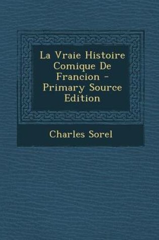 Cover of La Vraie Histoire Comique de Francion - Primary Source Edition