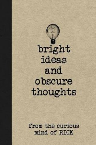 Cover of Bright Ideas and Obscure Thoughts from the Curious Mind of Rick