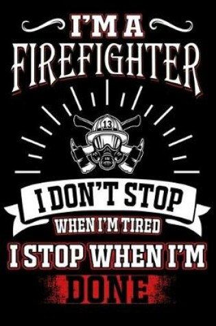 Cover of I'M A Firefighter I DON'T STOP WHEN I'M TIERD