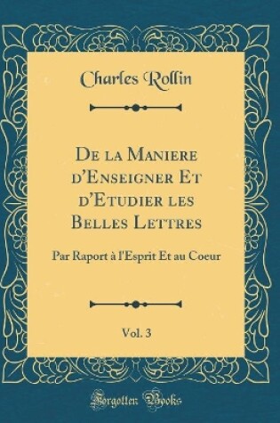 Cover of de la Maniere d'Enseigner Et d'Etudier Les Belles Lettres, Vol. 3