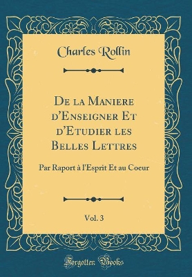 Book cover for de la Maniere d'Enseigner Et d'Etudier Les Belles Lettres, Vol. 3