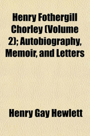 Cover of Henry Fothergill Chorley (Volume 2); Autobiography, Memoir, and Letters