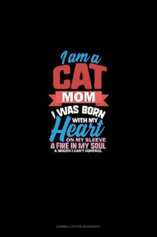 Cover of I Am A Cat Mom I Was Born With My Heart On My Sleeve A Fire In My Soul A Mouth I Can't Control