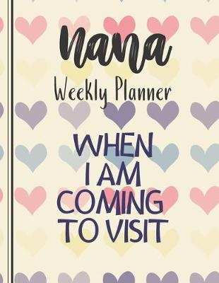 Book cover for Nana Weekly Planner WHEN I AM COMING TO VISIT