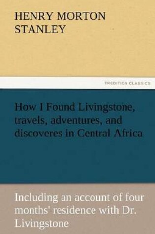 Cover of How I Found Livingstone, Travels, Adventures, and Discoveres in Central Africa