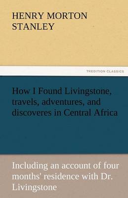 Book cover for How I Found Livingstone, Travels, Adventures, and Discoveres in Central Africa