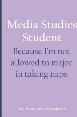 Cover of Media Studies Student - Because I'm Not Allowed to Major in Taking Naps