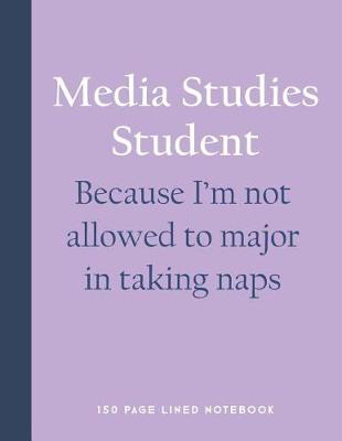 Book cover for Media Studies Student - Because I'm Not Allowed to Major in Taking Naps