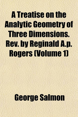 Book cover for A Treatise on the Analytic Geometry of Three Dimensions. REV. by Reginald A.P. Rogers (Volume 1)