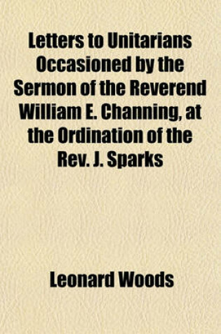 Cover of Letters to Unitarians Occasioned by the Sermon of the Reverend William E. Channing, at the Ordination of the REV. J. Sparks
