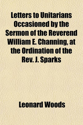 Book cover for Letters to Unitarians Occasioned by the Sermon of the Reverend William E. Channing, at the Ordination of the REV. J. Sparks