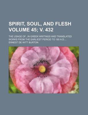 Book cover for Spirit, Soul, and Flesh Volume 45; V. 432; The Usage Ofin Greek Writings and Translated Works from the Earliest Period to 180 A.D