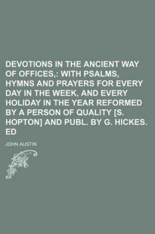 Cover of Devotions in the Ancient Way of Offices; With Psalms, Hymns and Prayers for Every Day in the Week, and Every Holiday in the Year Reformed by a Person of Quality [S. Hopton] and Publ. by G. Hickes. Ed