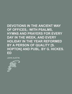 Book cover for Devotions in the Ancient Way of Offices; With Psalms, Hymns and Prayers for Every Day in the Week, and Every Holiday in the Year Reformed by a Person of Quality [S. Hopton] and Publ. by G. Hickes. Ed